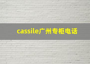 cassile广州专柜电话