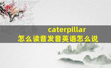 caterpillar怎么读音发音英语怎么说