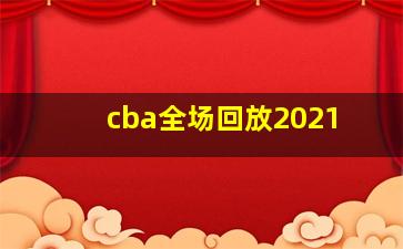 cba全场回放2021