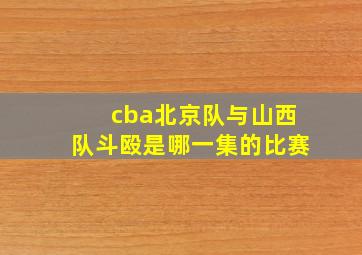 cba北京队与山西队斗殴是哪一集的比赛