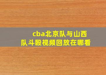 cba北京队与山西队斗殴视频回放在哪看