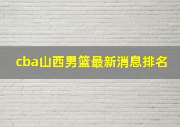 cba山西男篮最新消息排名