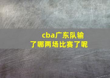 cba广东队输了哪两场比赛了呢