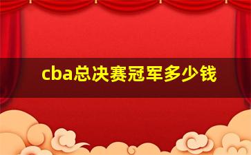 cba总决赛冠军多少钱