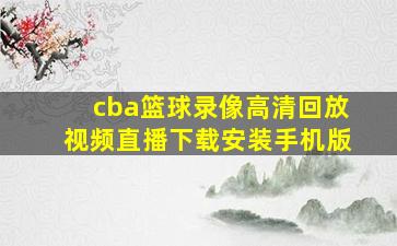 cba篮球录像高清回放视频直播下载安装手机版