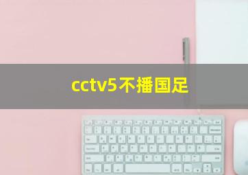 cctv5不播国足