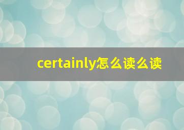 certainly怎么读么读