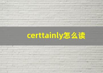 certtainly怎么读