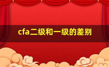 cfa二级和一级的差别