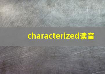 characterized读音