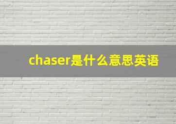 chaser是什么意思英语