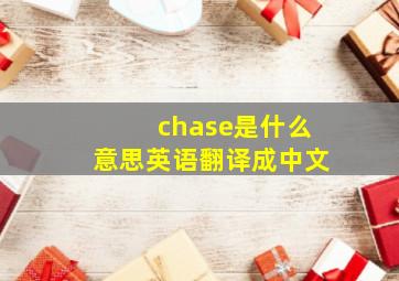 chase是什么意思英语翻译成中文