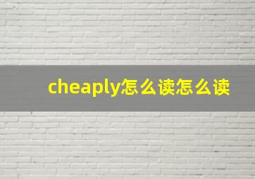 cheaply怎么读怎么读