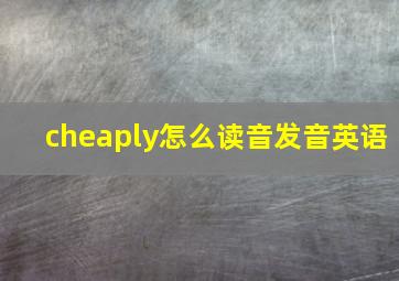 cheaply怎么读音发音英语