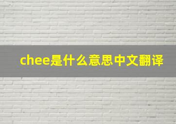 chee是什么意思中文翻译