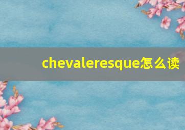 chevaleresque怎么读