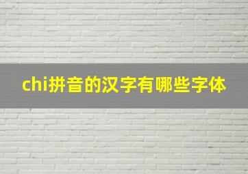 chi拼音的汉字有哪些字体