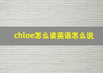 chloe怎么读英语怎么说