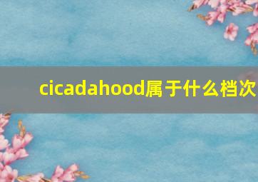 cicadahood属于什么档次