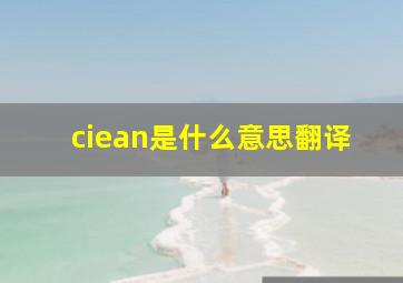 ciean是什么意思翻译