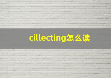 cillecting怎么读