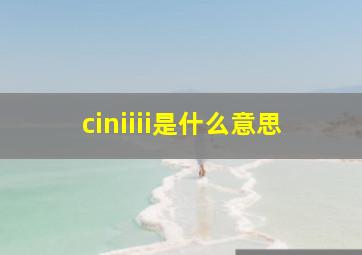 ciniiii是什么意思