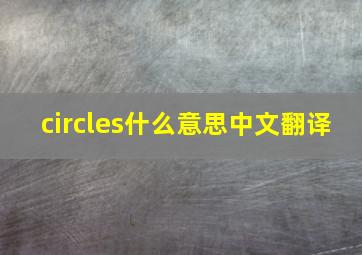 circles什么意思中文翻译