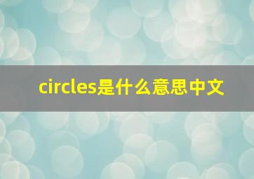 circles是什么意思中文