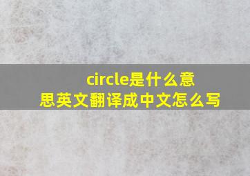 circle是什么意思英文翻译成中文怎么写