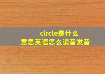 circle是什么意思英语怎么读音发音