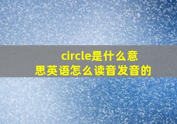 circle是什么意思英语怎么读音发音的