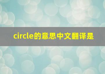 circle的意思中文翻译是