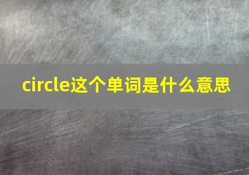 circle这个单词是什么意思