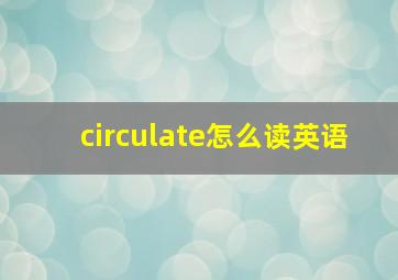 circulate怎么读英语