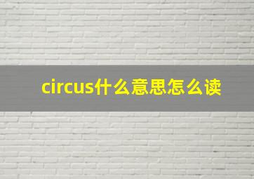 circus什么意思怎么读