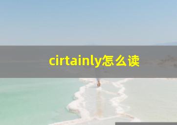 cirtainly怎么读