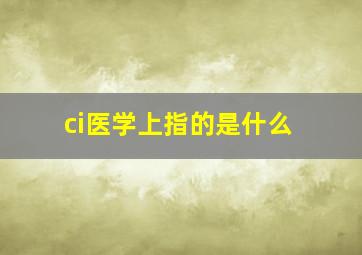 ci医学上指的是什么