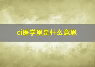 ci医学里是什么意思