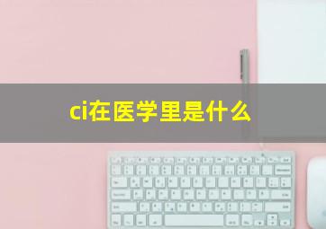 ci在医学里是什么