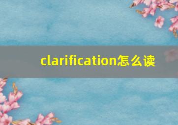 clarification怎么读