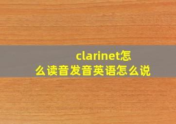 clarinet怎么读音发音英语怎么说