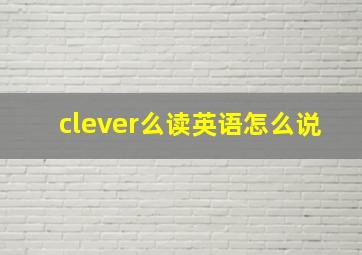 clever么读英语怎么说