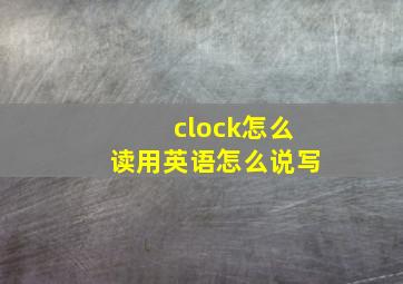 clock怎么读用英语怎么说写