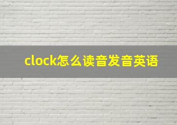 clock怎么读音发音英语