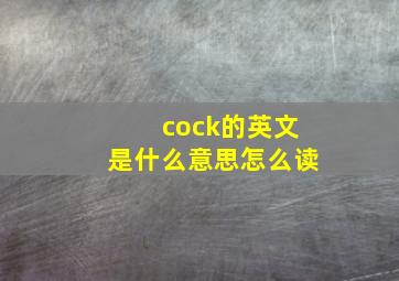 cock的英文是什么意思怎么读