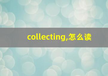 collecting,怎么读