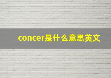 concer是什么意思英文