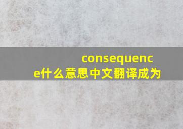 consequence什么意思中文翻译成为