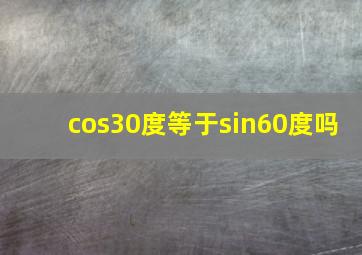 cos30度等于sin60度吗