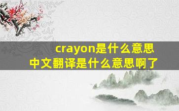 crayon是什么意思中文翻译是什么意思啊了